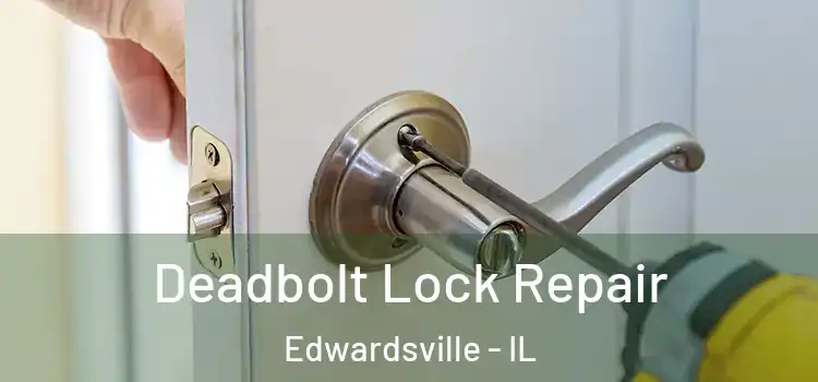 Deadbolt Lock Repair Edwardsville - IL