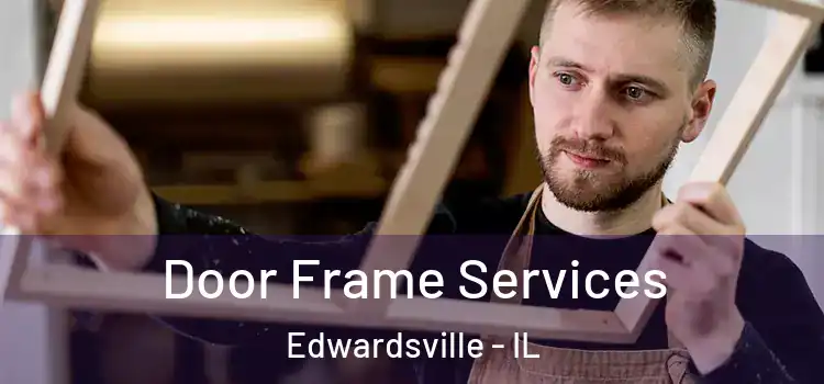 Door Frame Services Edwardsville - IL